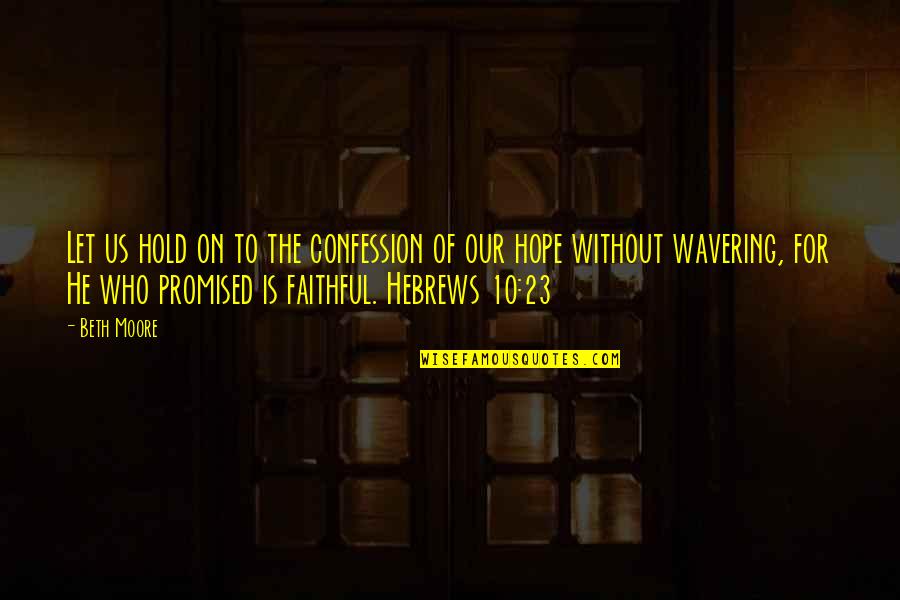 Hebrews 4 Quotes By Beth Moore: Let us hold on to the confession of Hebrews 4 Quotes By Beth Moore: Let us hold on to the confession of
