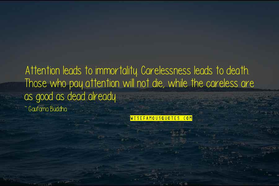 Hebridean Princess Quotes By Gautama Buddha: Attention leads to immortality. Carelessness leads to death. Hebridean Princess Quotes By Gautama Buddha: Attention leads to immortality. Carelessness leads to death.