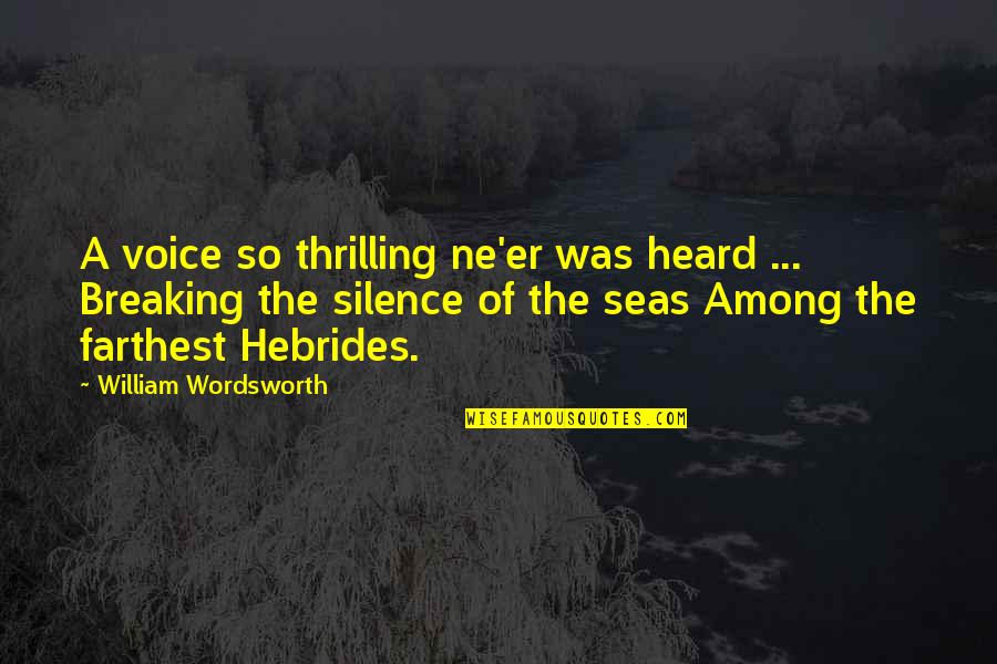 Hebrides Quotes By William Wordsworth: A voice so thrilling ne'er was heard ...