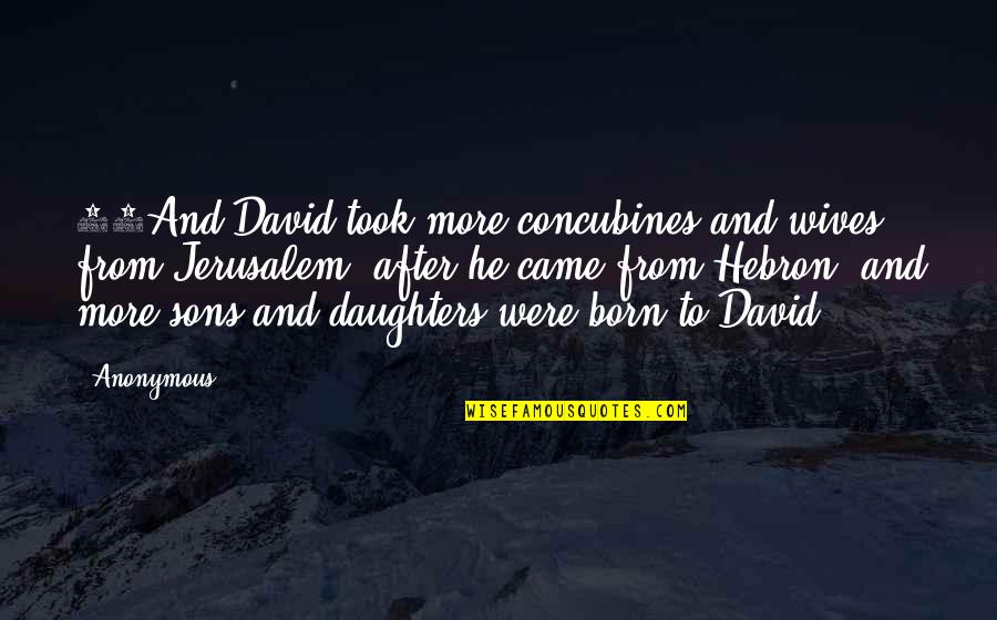 Hebron Quotes By Anonymous: 13And David took more concubines and wives from