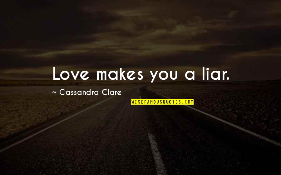 Hebson Arena Quotes By Cassandra Clare: Love makes you a liar. Hebson Arena Quotes By Cassandra Clare: Love makes you a liar.