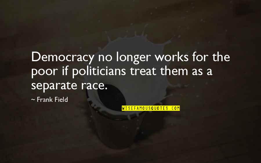 Hebson Arena Quotes By Frank Field: Democracy no longer works for the poor if