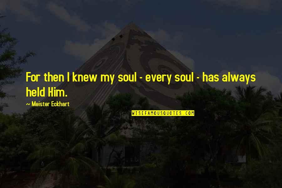Hebson Arena Quotes By Meister Eckhart: For then I knew my soul - every Hebson Arena Quotes By Meister Eckhart: For then I knew my soul - every