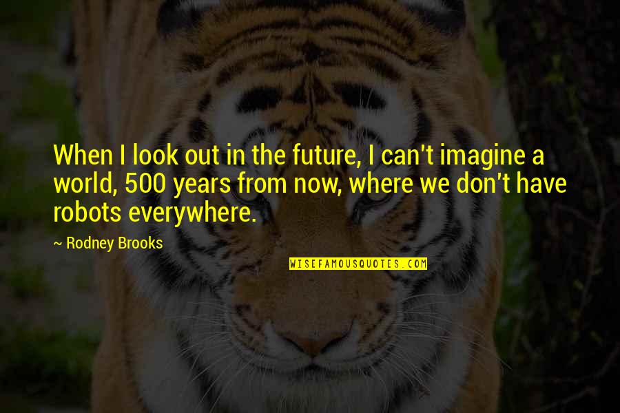 Hebson Team Quotes By Rodney Brooks: When I look out in the future, I