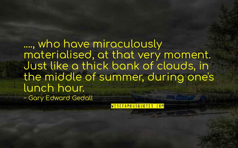 Hebt Quotes By Gary Edward Gedall: ...., who have miraculously materialised, at that very Hebt Quotes By Gary Edward Gedall: ...., who have miraculously materialised, at that very