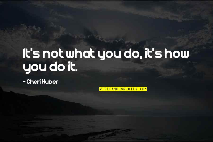 Hecanfei Quotes By Cheri Huber: It's not what you do, it's how you
