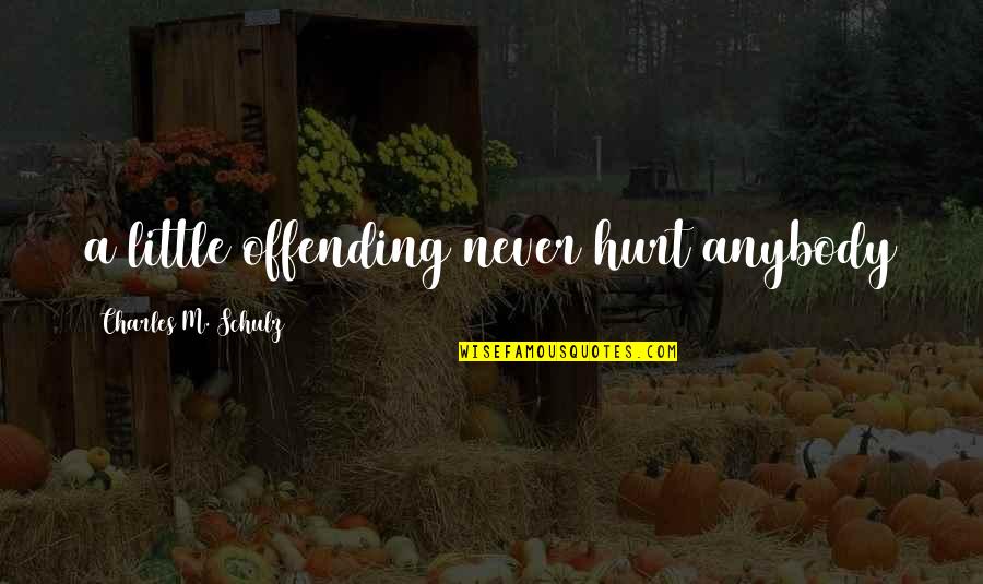 Hecanivneri Quotes By Charles M. Schulz: a little offending never hurt anybody