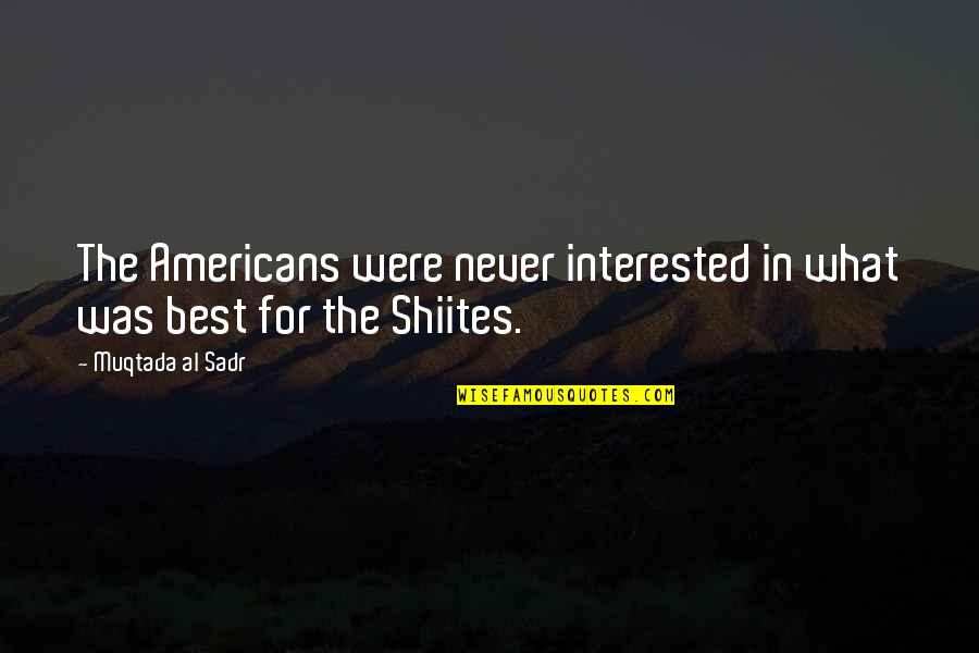 Hecate Quote Quotes By Muqtada Al Sadr: The Americans were never interested in what was Hecate Quote Quotes By Muqtada Al Sadr: The Americans were never interested in what was