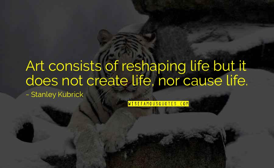 Hecate Quote Quotes By Stanley Kubrick: Art consists of reshaping life but it does