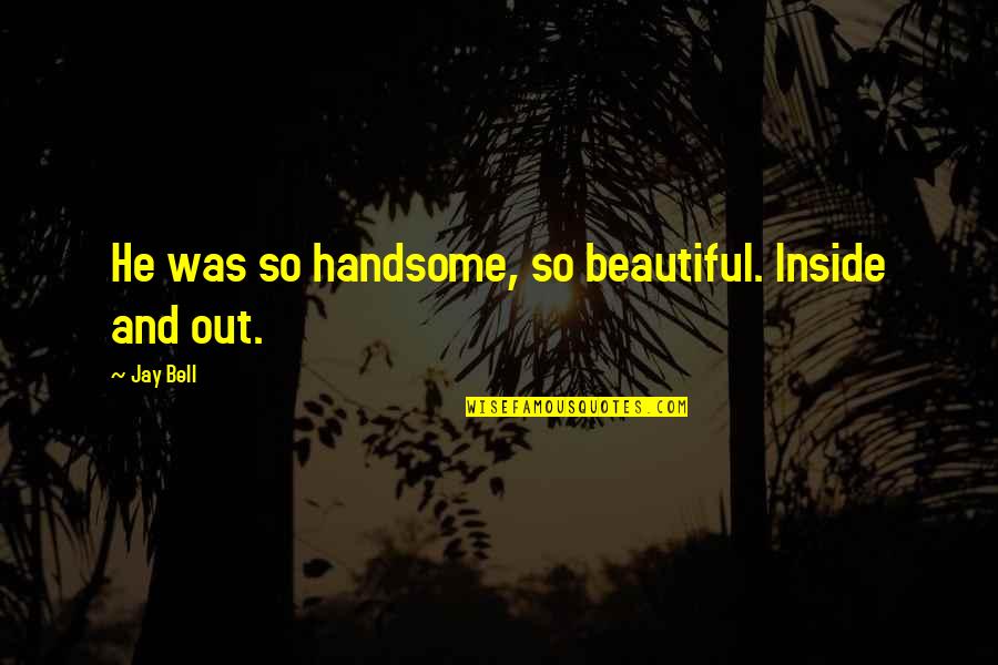 Hecate Symbol Quotes By Jay Bell: He was so handsome, so beautiful. Inside and
