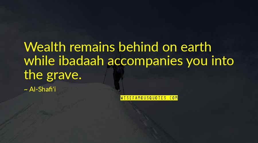 Hecate's Quotes By Al-Shafi'i: Wealth remains behind on earth while ibadaah accompanies