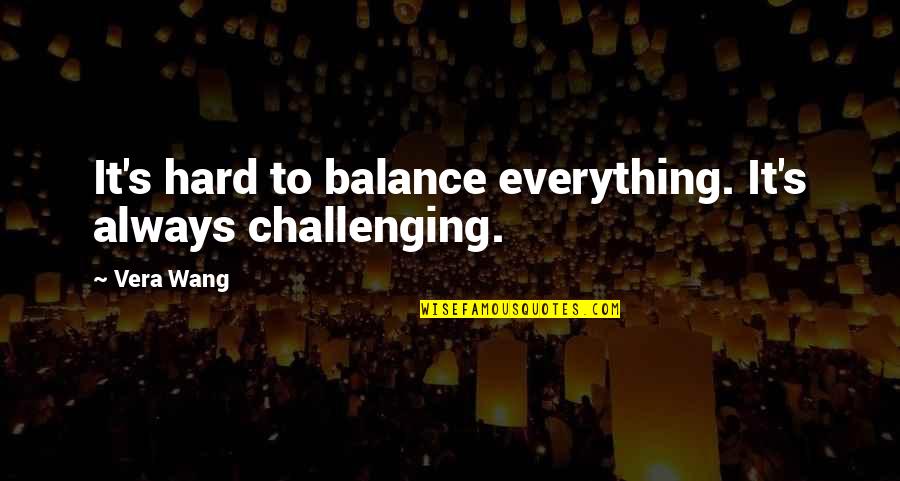 Hecates Wheel Quotes By Vera Wang: It's hard to balance everything. It's always challenging.