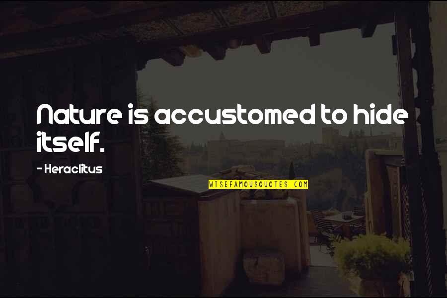 Hecato Of Rhodes Quotes By Heraclitus: Nature is accustomed to hide itself. Hecato Of Rhodes Quotes By Heraclitus: Nature is accustomed to hide itself.