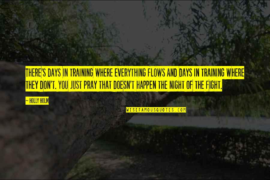 Hecato Of Rhodes Quotes By Holly Holm: There's days in training where everything flows and Hecato Of Rhodes Quotes By Holly Holm: There's days in training where everything flows and