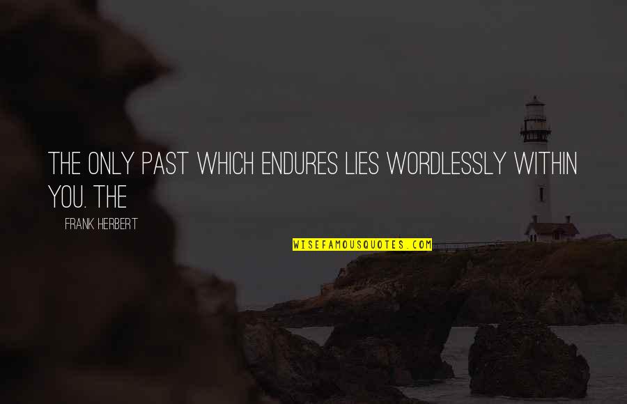 Hecatombs Odyssey Quotes By Frank Herbert: The only past which endures lies wordlessly within Hecatombs Odyssey Quotes By Frank Herbert: The only past which endures lies wordlessly within