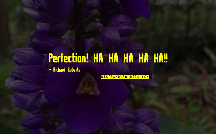 Heces Oscuras Quotes By Richard Roberts: Perfection! HA HA HA HA HA!!