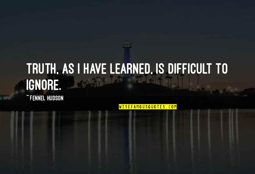 Hechas Spanish Quotes By Fennel Hudson: Truth, as I have learned, is difficult to Hechas Spanish Quotes By Fennel Hudson: Truth, as I have learned, is difficult to