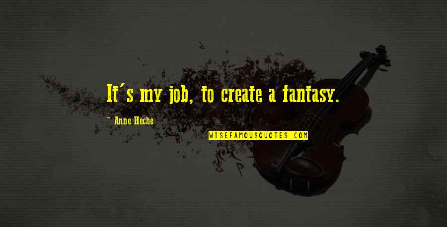 Heche Quotes By Anne Heche: It's my job, to create a fantasy.