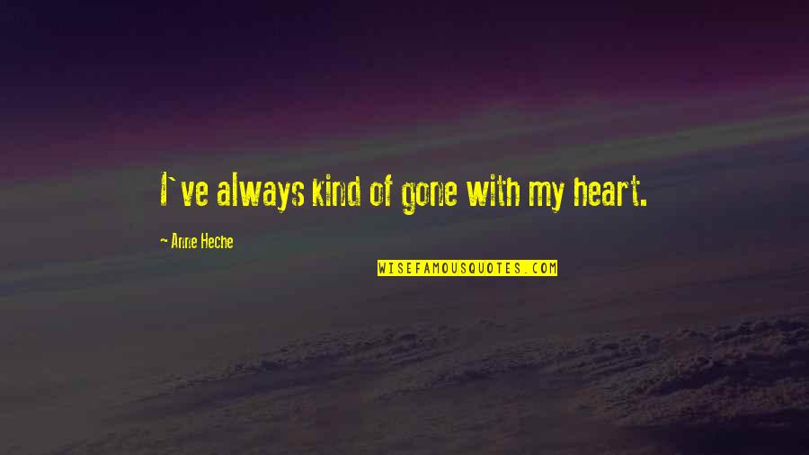 Heche Quotes By Anne Heche: I've always kind of gone with my heart.