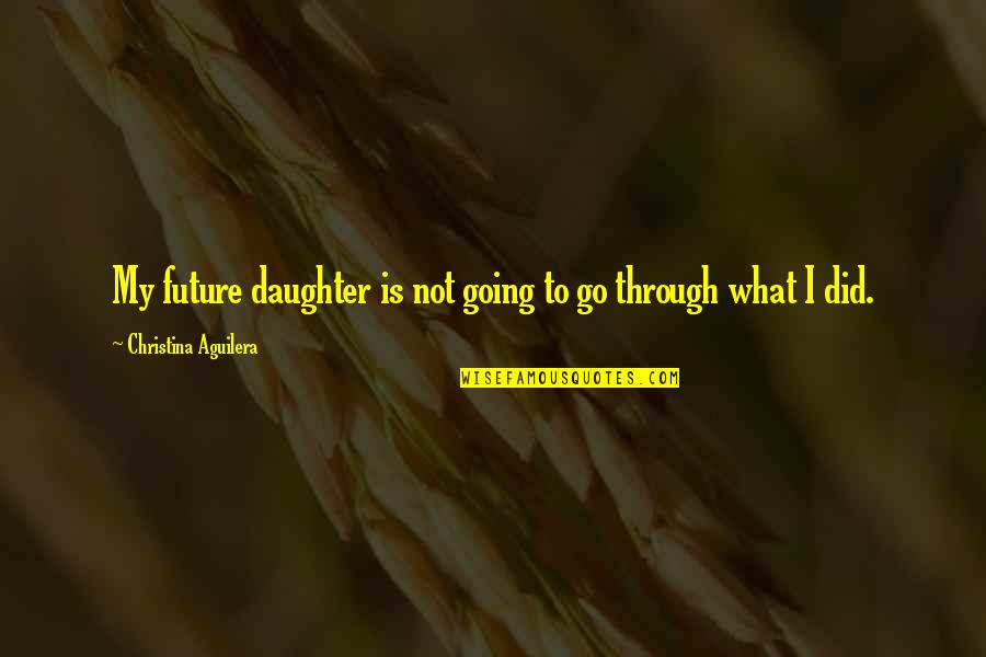 Hechiceras De La Quotes By Christina Aguilera: My future daughter is not going to go Hechiceras De La Quotes By Christina Aguilera: My future daughter is not going to go