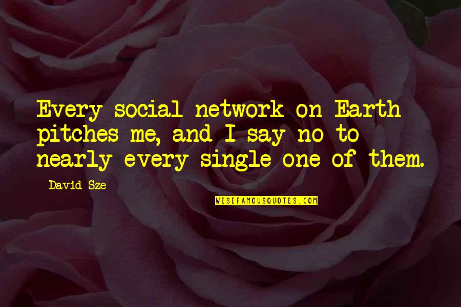 Hechiceras De La Quotes By David Sze: Every social network on Earth pitches me, and Hechiceras De La Quotes By David Sze: Every social network on Earth pitches me, and