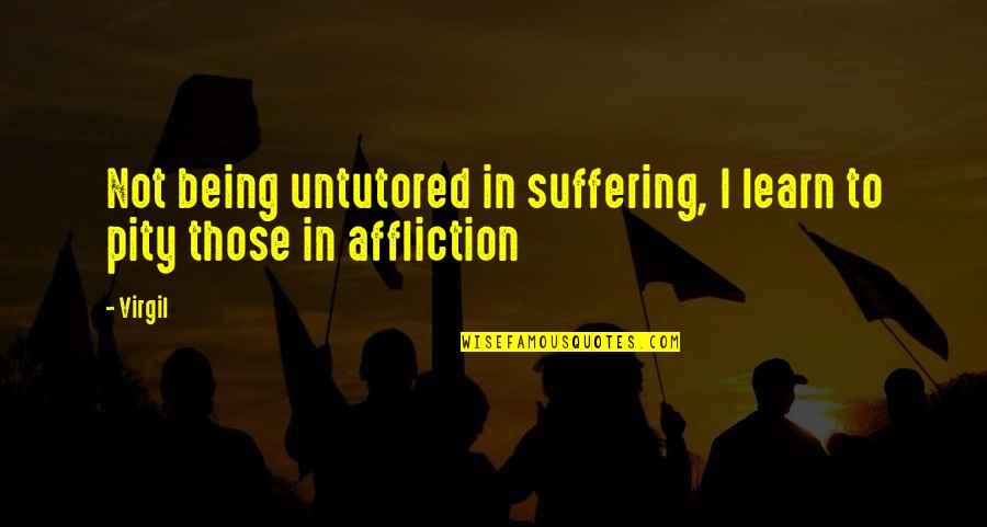 Hechiceros Band Quotes By Virgil: Not being untutored in suffering, I learn to