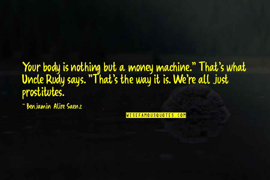 Hechizar Quotes By Benjamin Alire Saenz: Your body is nothing but a money machine." Hechizar Quotes By Benjamin Alire Saenz: Your body is nothing but a money machine."