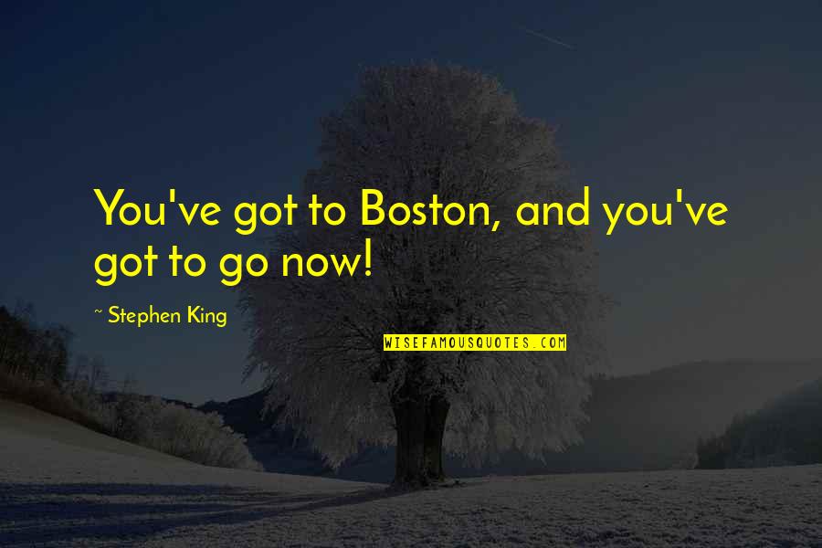 Hechizar Quotes By Stephen King: You've got to Boston, and you've got to Hechizar Quotes By Stephen King: You've got to Boston, and you've got to