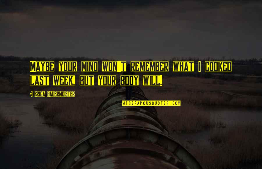Hechizos Harry Quotes By Erica Bauermeister: Maybe your mind won't remember what I cooked Hechizos Harry Quotes By Erica Bauermeister: Maybe your mind won't remember what I cooked