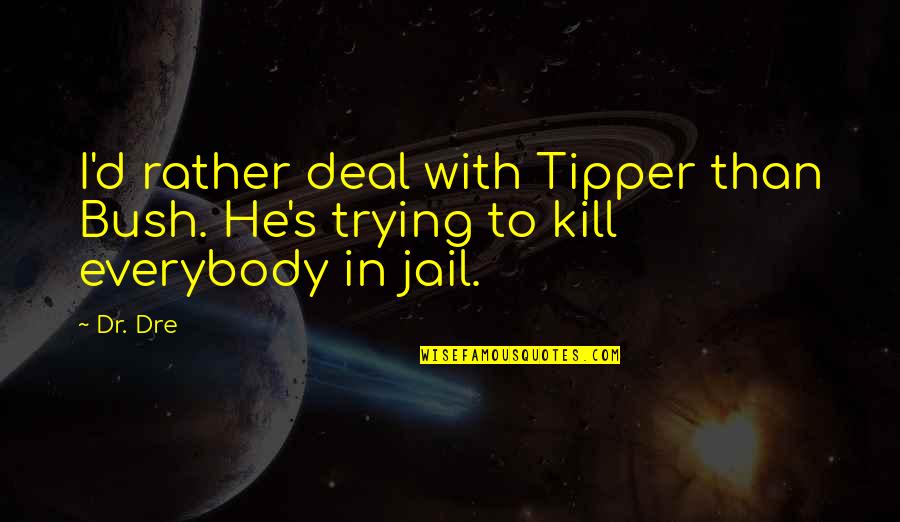 Hechos 9 Quotes By Dr. Dre: I'd rather deal with Tipper than Bush. He's