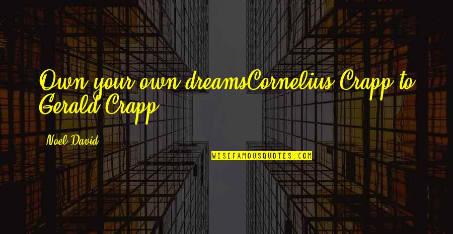 Hechos 9 Quotes By Noel David: Own your own dreamsCornelius Crapp to Gerald Crapp