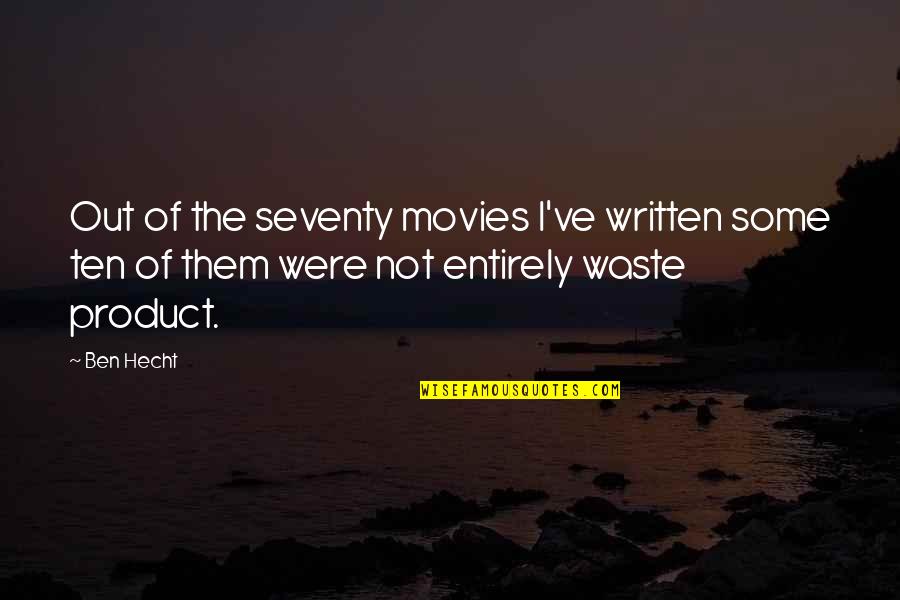 Hecht Quotes By Ben Hecht: Out of the seventy movies I've written some