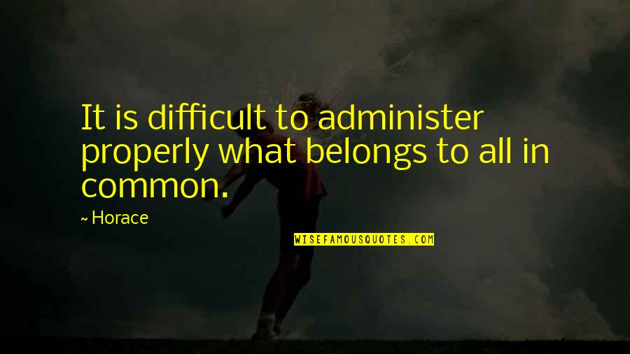 Hechter Nitra Quotes By Horace: It is difficult to administer properly what belongs