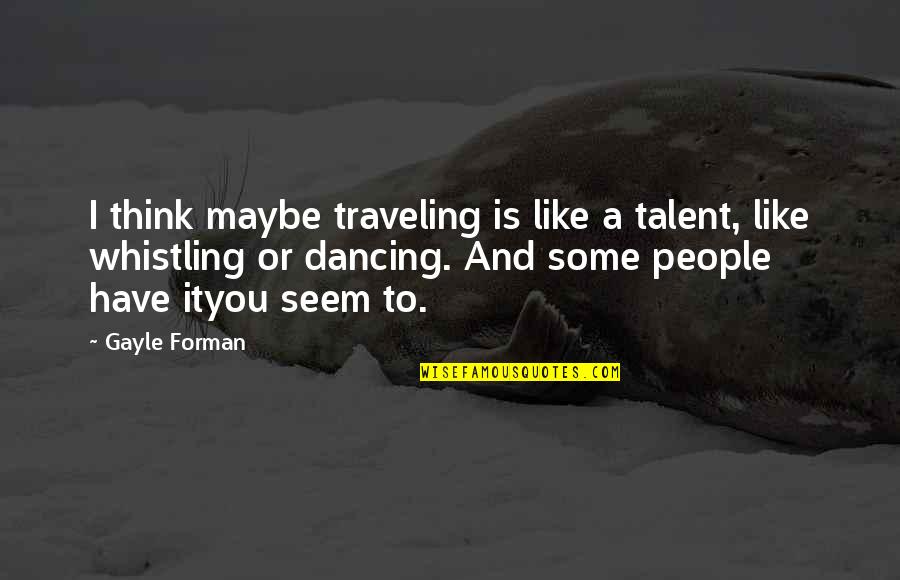 Hechts Washington Dc Quotes By Gayle Forman: I think maybe traveling is like a talent, Hechts Washington Dc Quotes By Gayle Forman: I think maybe traveling is like a talent,