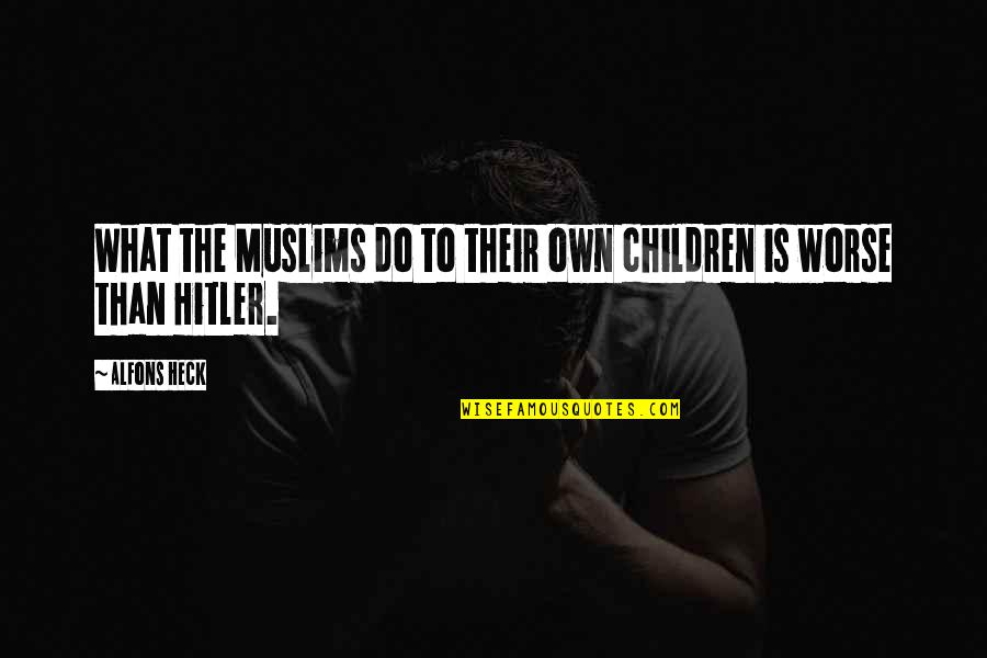 Heck Quotes By Alfons Heck: What the Muslims do to their own children