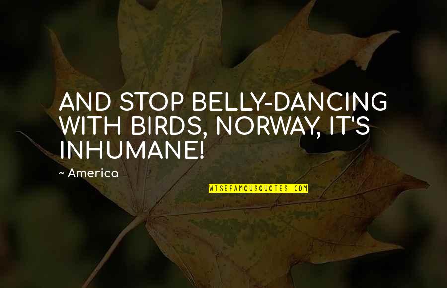Heck Quotes By America: AND STOP BELLY-DANCING WITH BIRDS, NORWAY, IT'S INHUMANE!