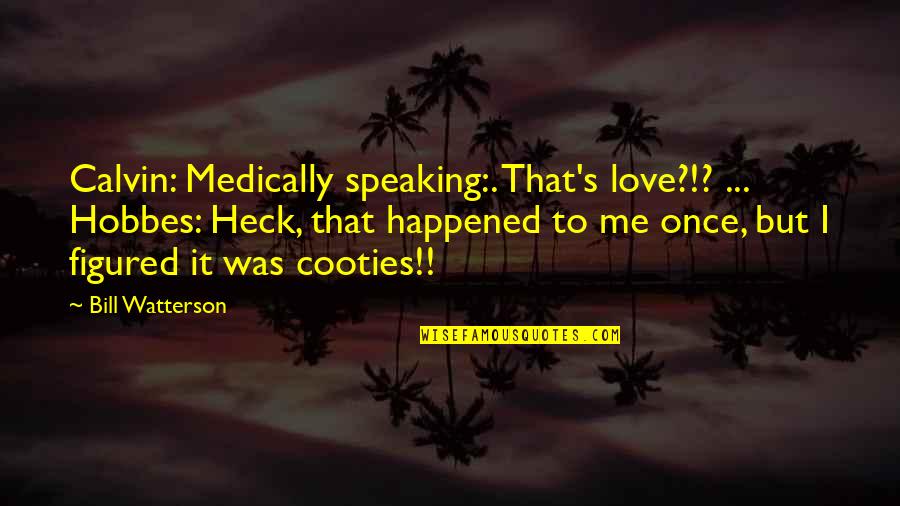 Heck Quotes By Bill Watterson: Calvin: Medically speaking:. That's love?!? ... Hobbes: Heck,