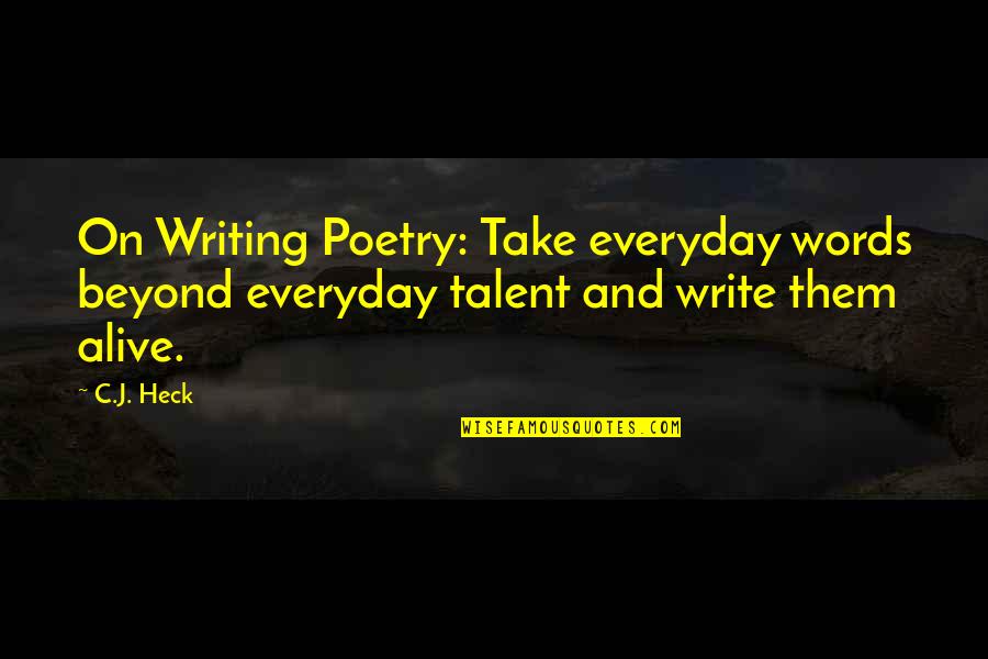 Heck Quotes By C.J. Heck: On Writing Poetry: Take everyday words beyond everyday