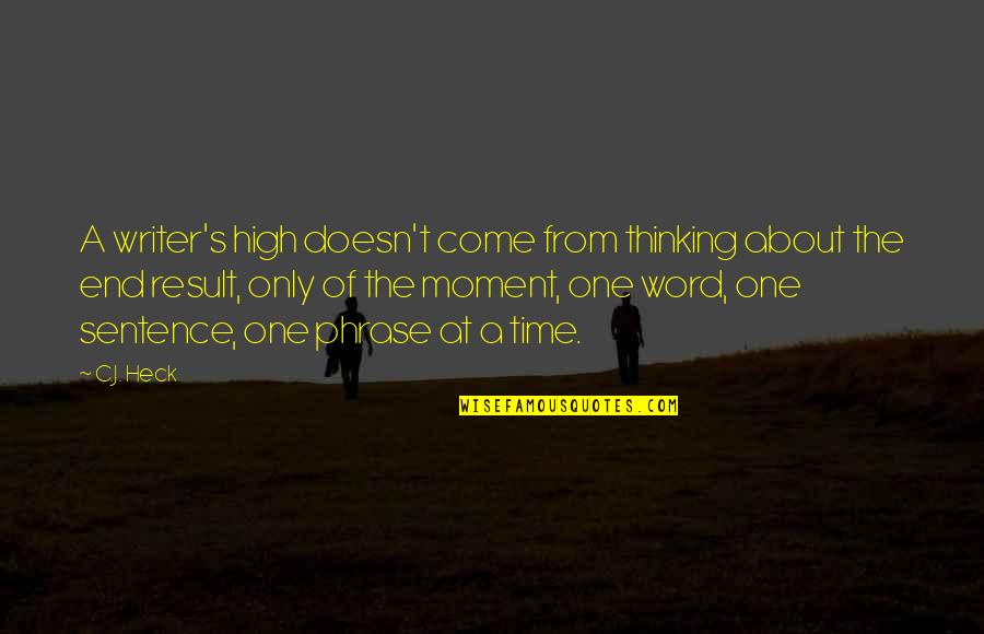 Heck Quotes By C.J. Heck: A writer's high doesn't come from thinking about