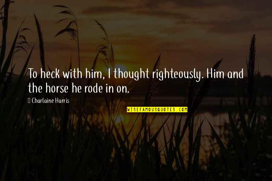 Heck Quotes By Charlaine Harris: To heck with him, I thought righteously. Him