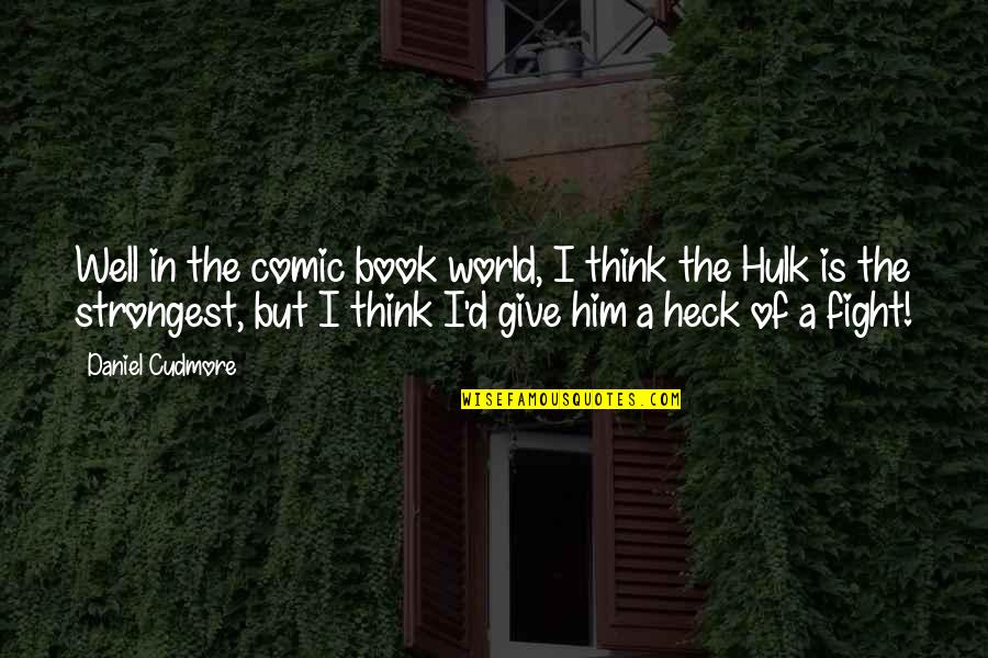 Heck Quotes By Daniel Cudmore: Well in the comic book world, I think
