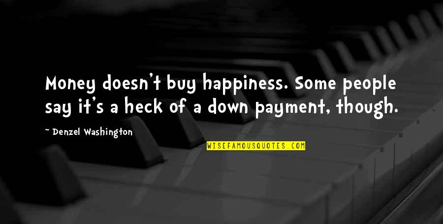 Heck Quotes By Denzel Washington: Money doesn't buy happiness. Some people say it's