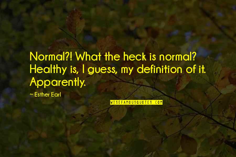 Heck Quotes By Esther Earl: Normal?! What the heck is normal? Healthy is,