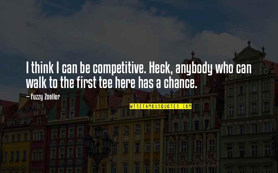 Heck Quotes By Fuzzy Zoeller: I think I can be competitive. Heck, anybody
