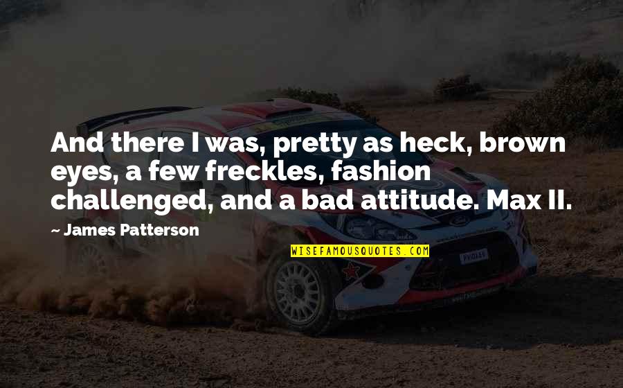 Heck Quotes By James Patterson: And there I was, pretty as heck, brown