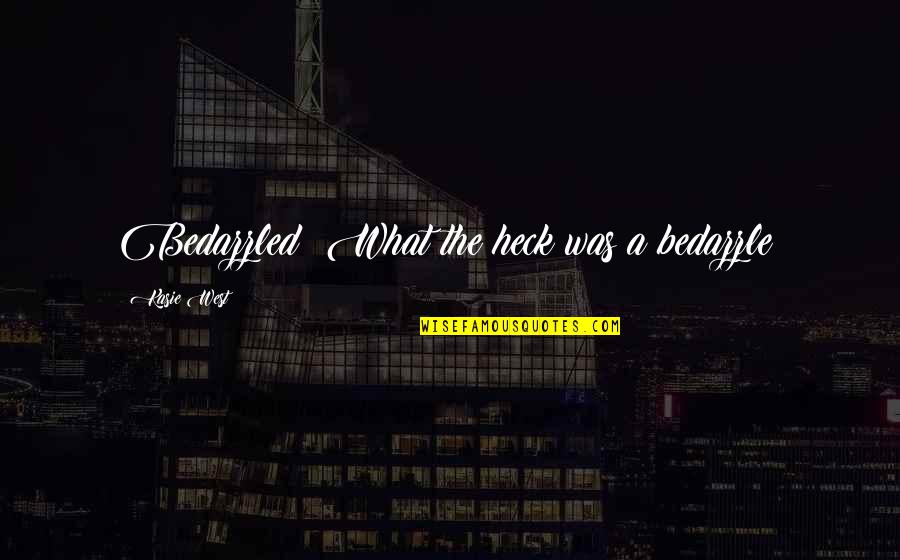 Heck Quotes By Kasie West: Bedazzled? What the heck was a bedazzle?