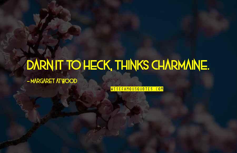 Heck Quotes By Margaret Atwood: Darn it to heck, thinks Charmaine.