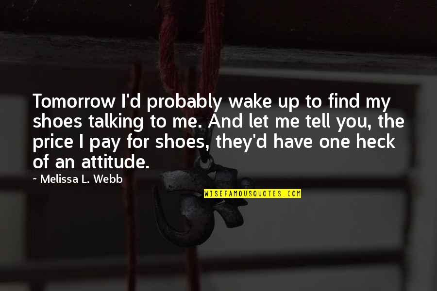 Heck Quotes By Melissa L. Webb: Tomorrow I'd probably wake up to find my