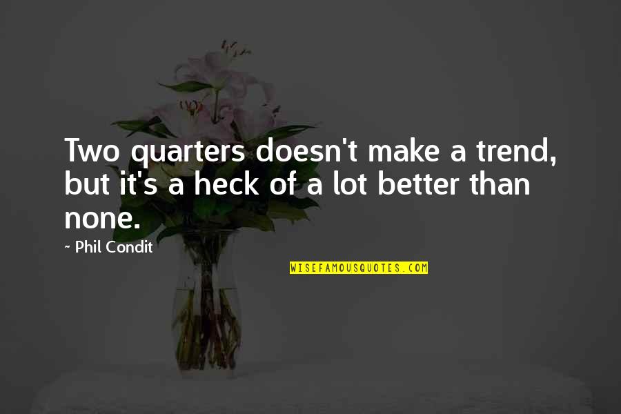 Heck Quotes By Phil Condit: Two quarters doesn't make a trend, but it's