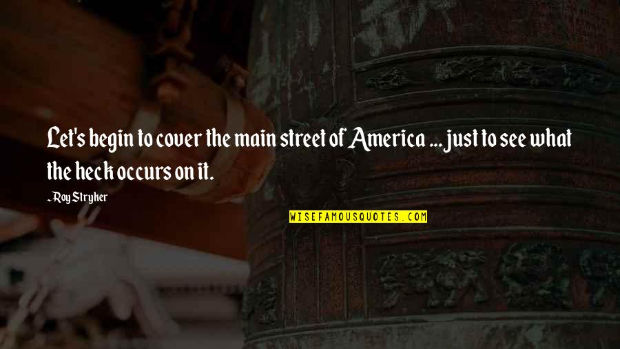 Heck Quotes By Roy Stryker: Let's begin to cover the main street of
